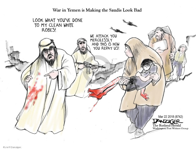War in Yemen is Making the Saudis Look Bad. Look what youve done to my clean white robes! We attack you mercilessly and this is how you repay us!