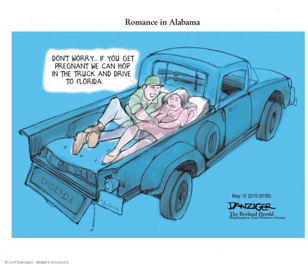 Romance in Alabama. Dont worry � if you get pregnant we can hop in the truck and drive to Florida. Dodge. Bama.
