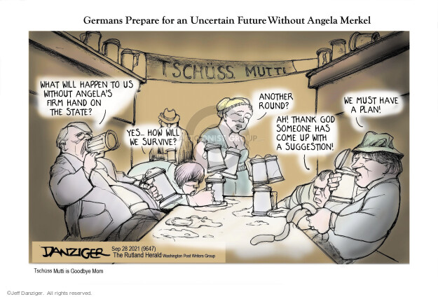 Germans Prepare for an Uncertain Future Without Angela Merkel. What will happen to us without Angelas firm hand on the state? Yes … How will we survive? Another round? Ah! Thank god someone has come up with a suggestion! We must have a plan! Tschuss Mutt …
