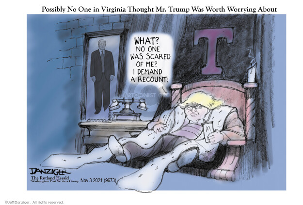 Possibly No One in Virginia Thought Mr. Trump Was Worth Worrying About. What? No one was scared of me? I demand a recount! T. M.
