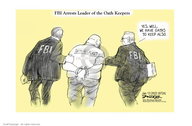 FBI Arrests Leader of the Oath Keepers. Yes, well, we have oaths to keep also. FBI. Oath Keepers.
