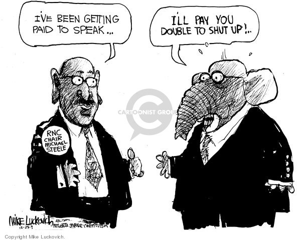 Ive been getting paid to speak � Ill pay you double to shut up! � RNC chair Michael Steele.