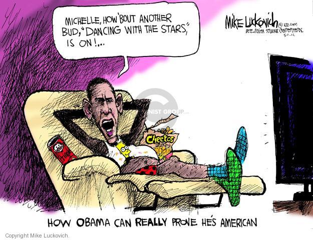 How Obama can really prove hes American.  Michelle, how bout another Bud, "Dancing with the Stars," is on!  Cheetos.   Pringles.