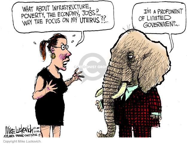 What about infrastructure, poverty, the economy, jobs? � Why focus on my uterus?? � Im a proponent of limited government �