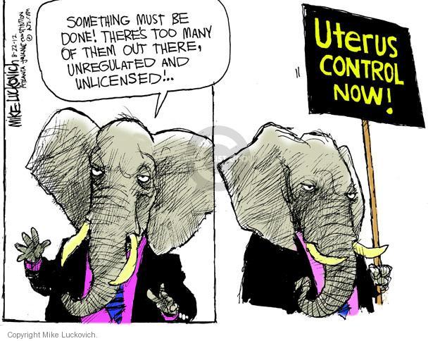 Something must be done! Theres too many of them out there, unregulated and unlicensed! � Uterus control now!