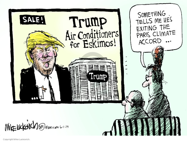 Sale! Trump. Air Conditioners for Eskimos! Trump. Something tells me hes exiting the Paris Climate Accord … 
