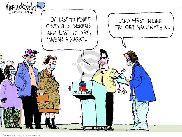 Im last to admit Covid-19 is serious and last to say, wear a mask ... and first in line to get vaccinated ... Politician.
