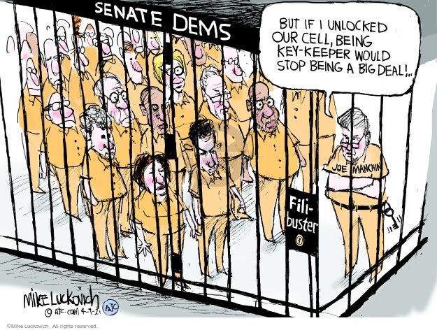 Senate Dems. But if I unlocked our cell, being key-keeper would stop being a big deal! Filibuster. Joe Manchin.
