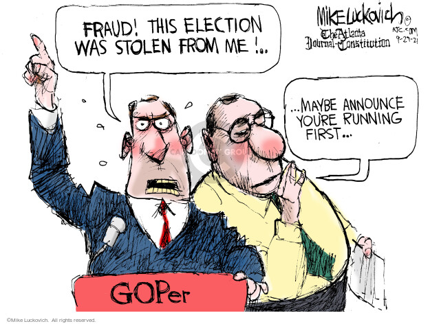 Fraud! This election was stolen from me! Maybe announce youre running first … GOPer.
