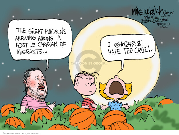 The Great Pumpkins arriving among a hostile caravan of migrants … I @#$%^&*#! hate Ted Cruz!
