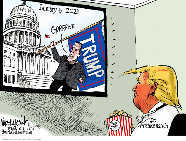 January 6, 2021. Grrrrrr. Trump. Pop corn. Dr. Frankenstein.
