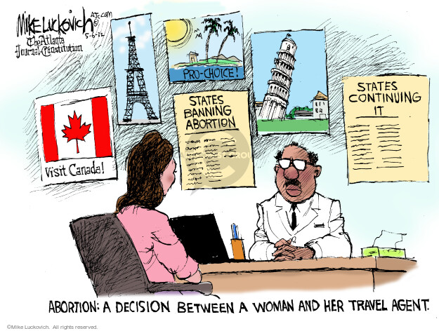 Abortion: A decision between a woman and her travel agent. Visit Canada. Pro-choice! States continuing it. States banning abortion.
