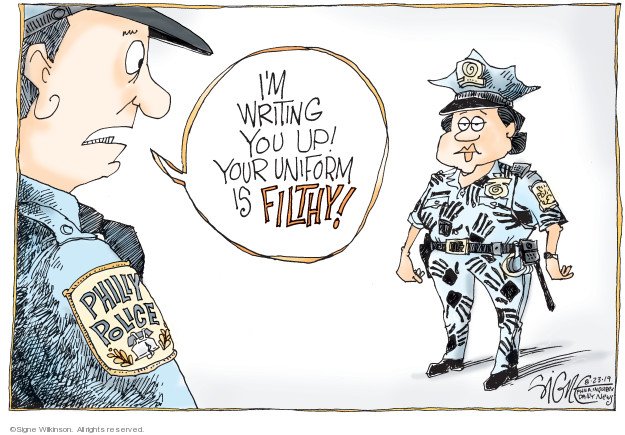 Im writing you up! Your uniform is filthy! Philly police.
