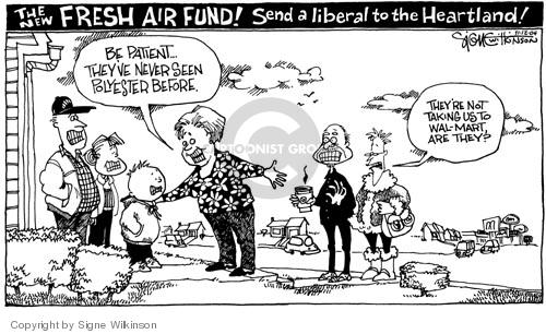 The New Fresh Air Fund!  Send a liberal to the heartland!  Be patient … Theyve never seen polyester before.  Theyre not taking us to Wal-Mart, are they?